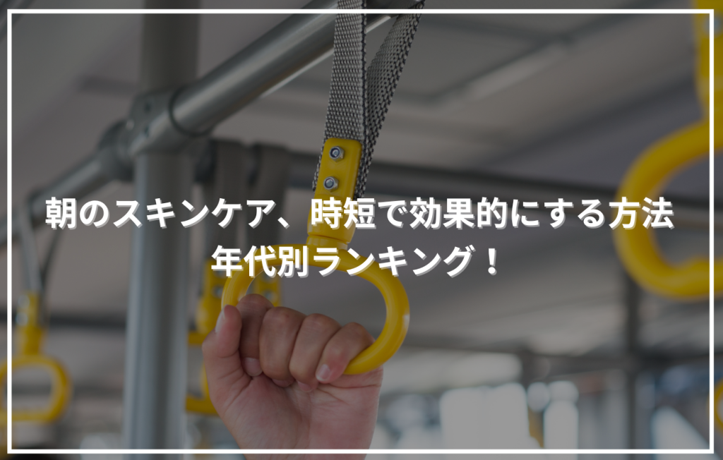バスや電車のつり革を掴む手の背景に「朝のスキンケア、時短で効果的にする方法 年代別ランキング！」という文字が配置されたアイキャッチ画像。