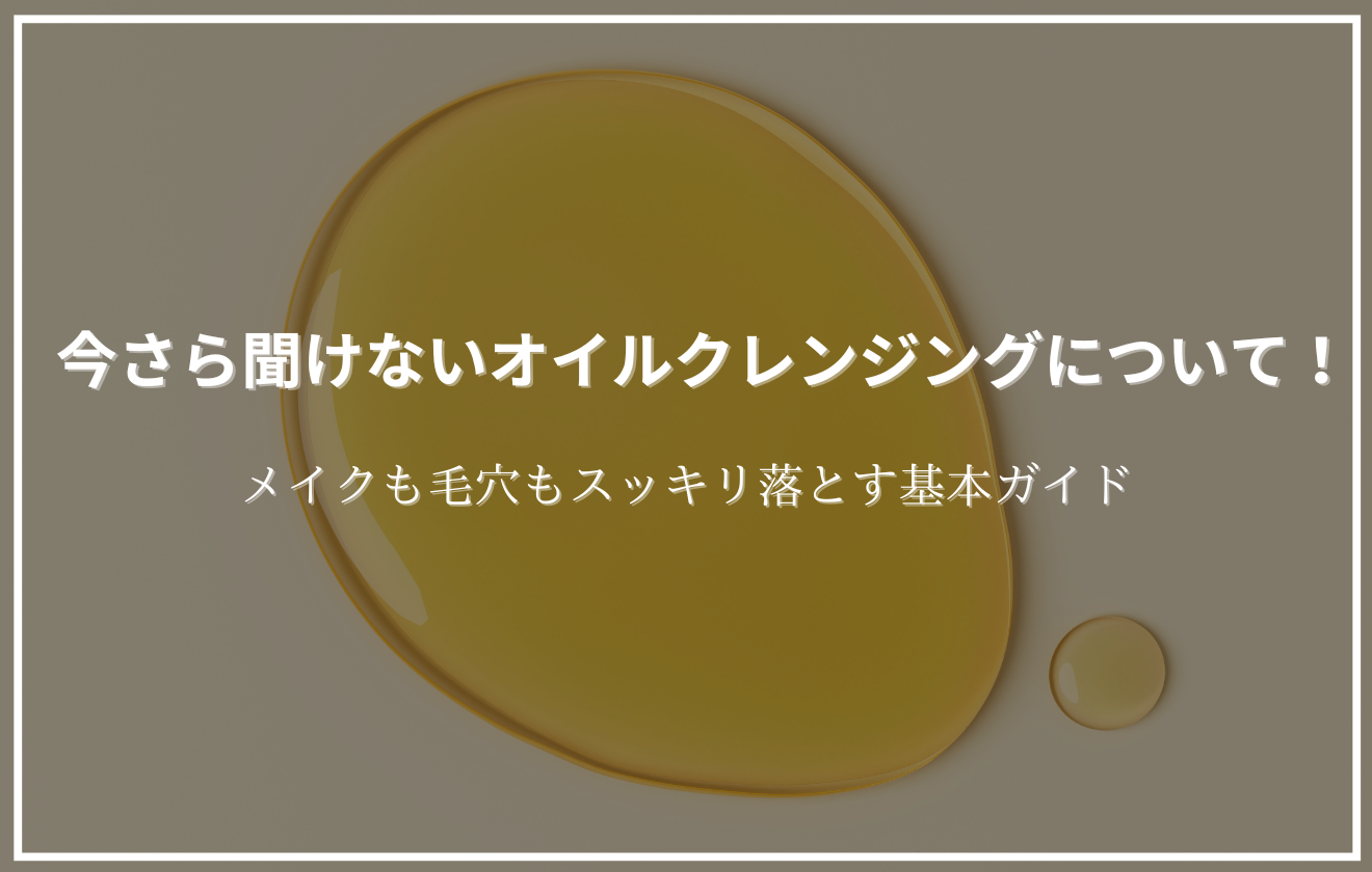 オイルが垂れている背景に「今さら聞けないオイルクレンジングについて！」というタイトルが配置されたアイキャッチ画像。